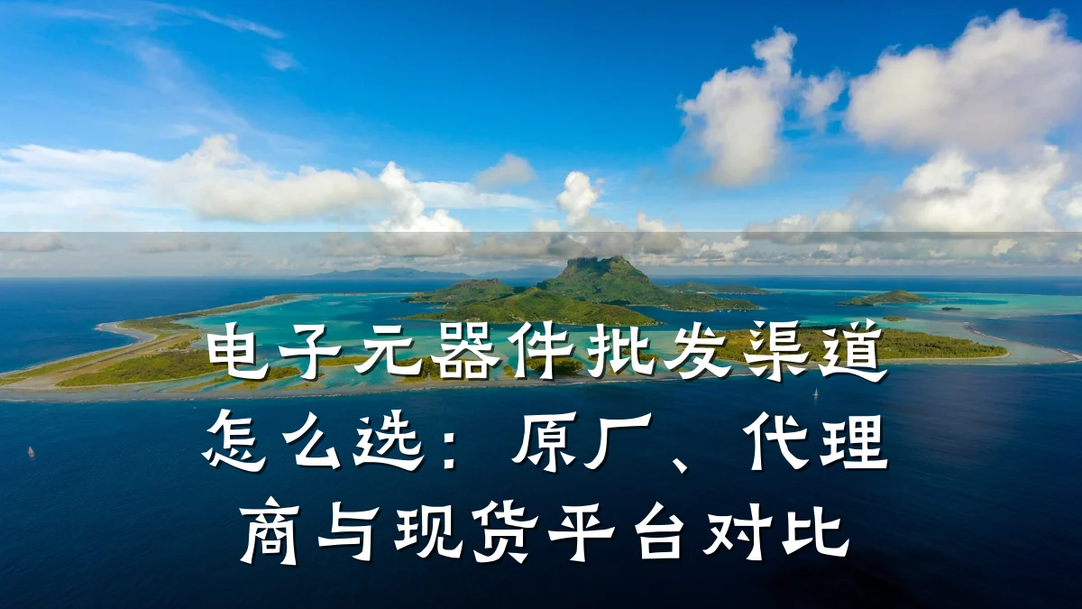 电子元器件批发渠道怎么选：原厂、代理商与现货平台对比