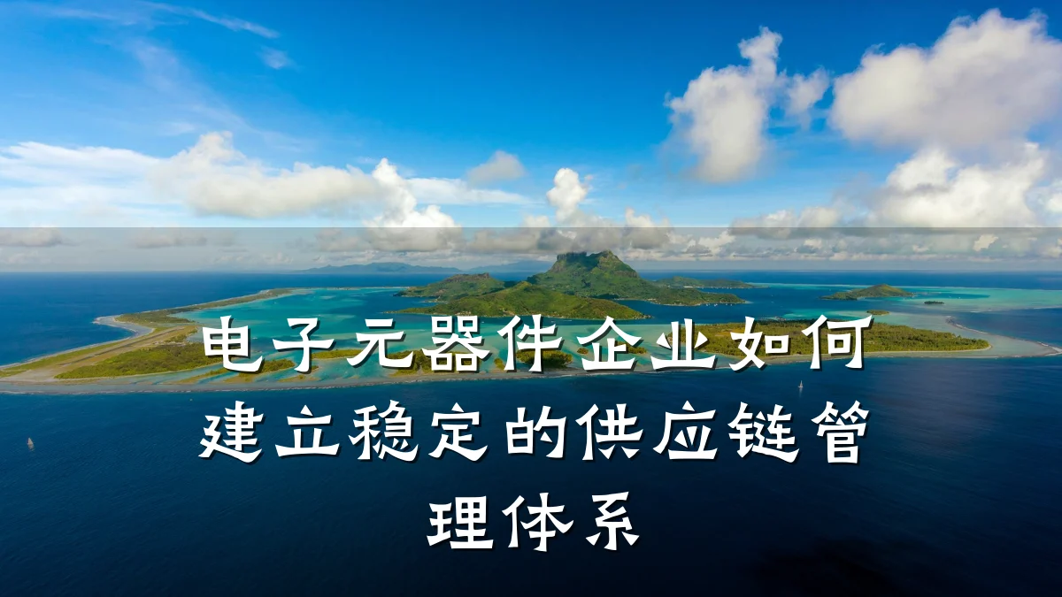 电子元器件企业如何建立稳定的供应链管理体系