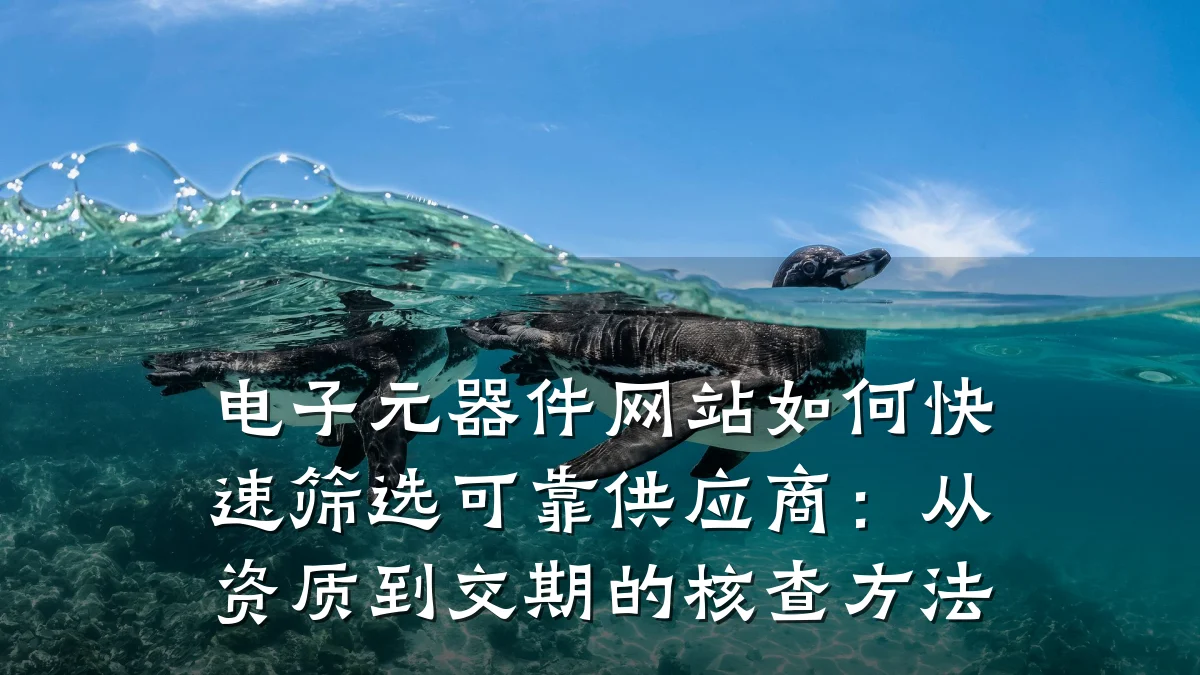 电子元器件网站如何快速筛选可靠供应商：从资质到交期的核查方法
