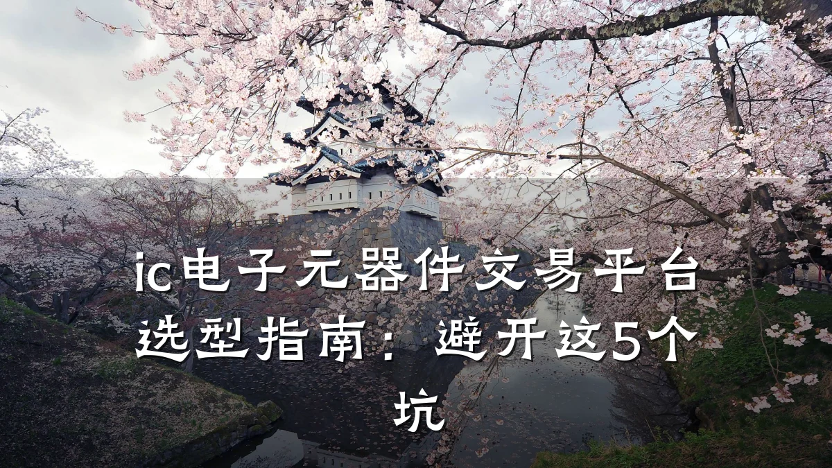 ic电子元器件交易平台选型指南：避开这5个坑