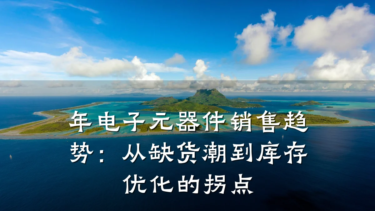 年电子元器件销售趋势：从缺货潮到库存优化的拐点