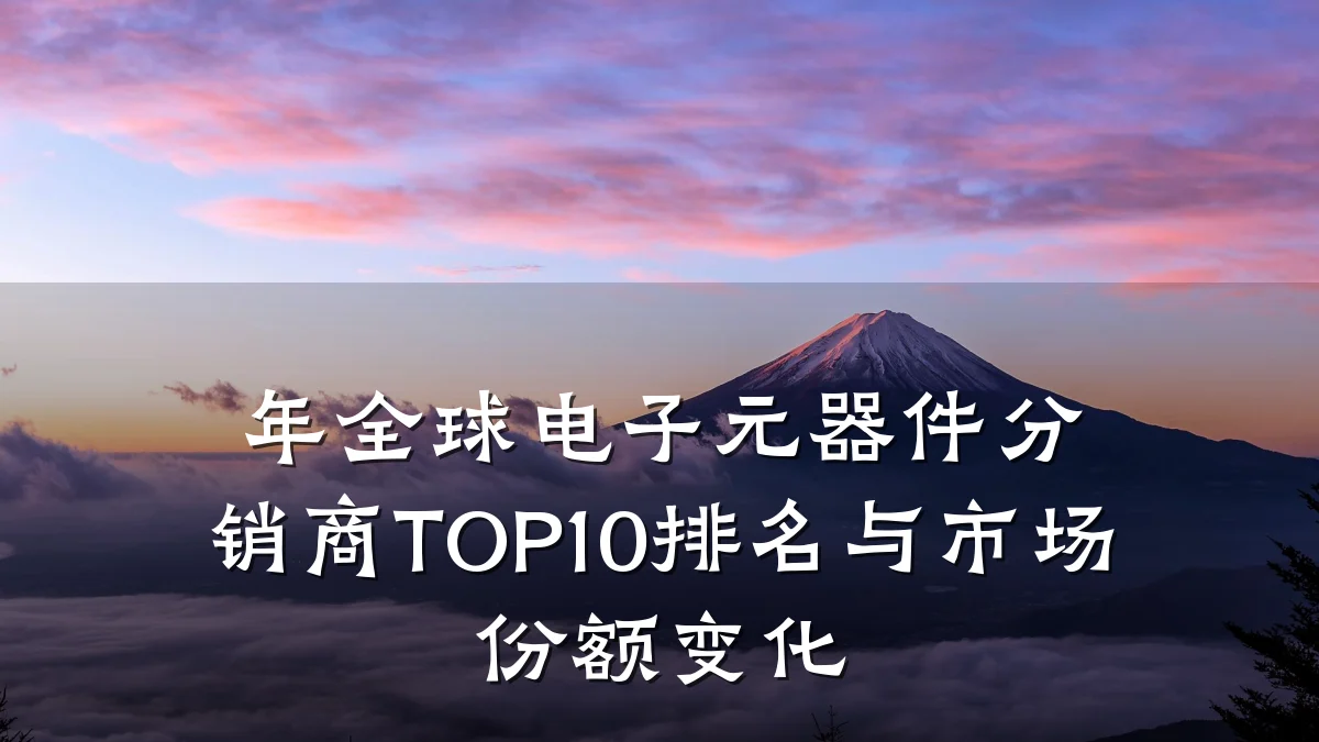 年全球电子元器件分销商TOP10排名与市场份额变化