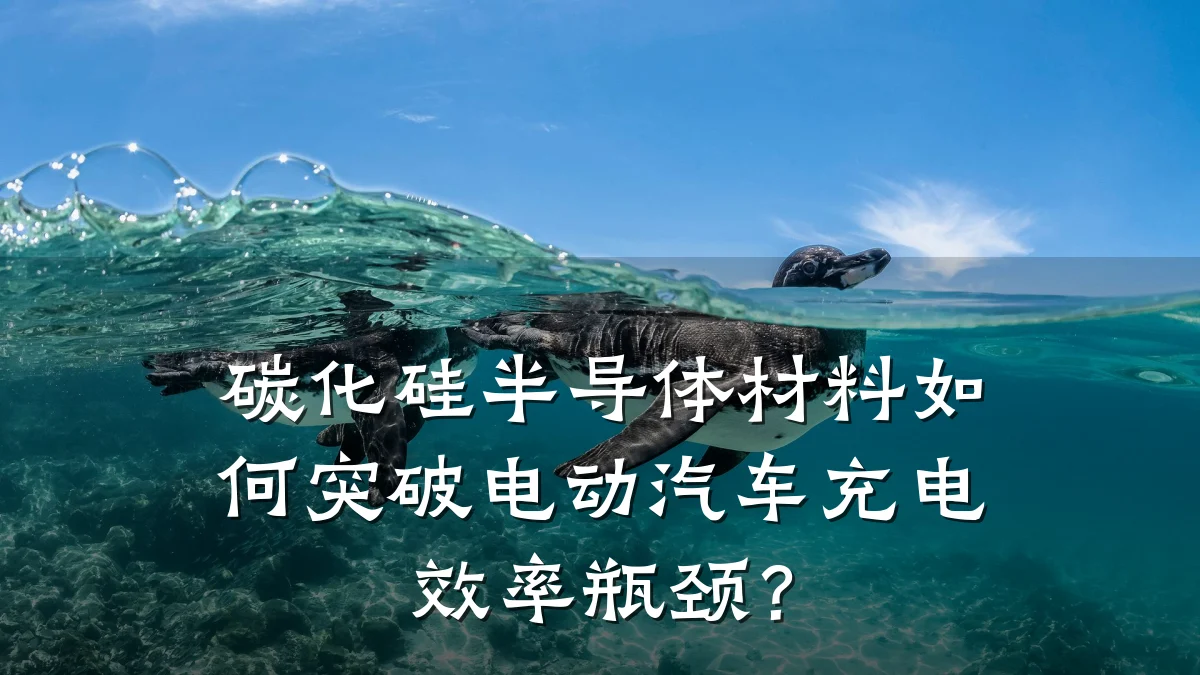 碳化硅半导体材料如何突破电动汽车充电效率瓶颈？