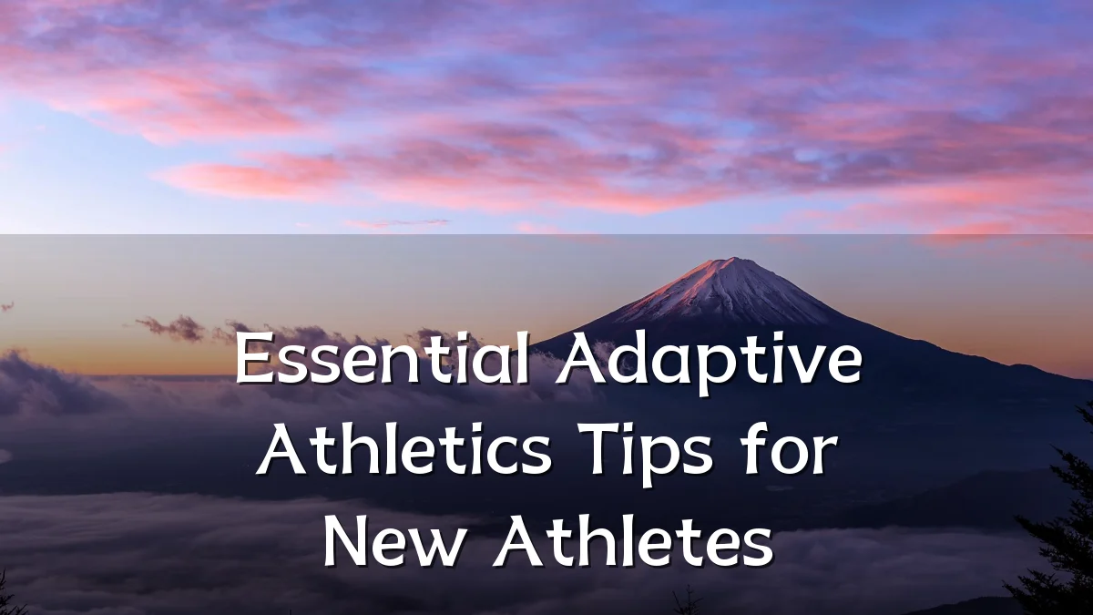 Essential Adaptive Athletics Tips for New Athletes