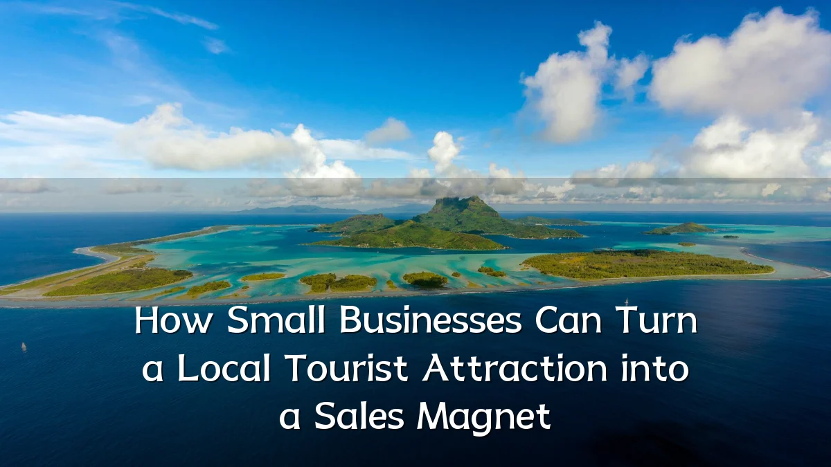 How Small Businesses Can Turn a Local Tourist Attraction into a Sales Magnet