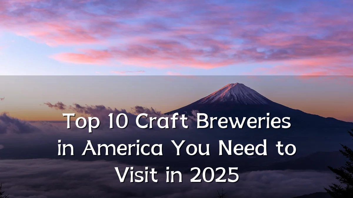 Top 10 Craft Breweries in America You Need to Visit in 2025