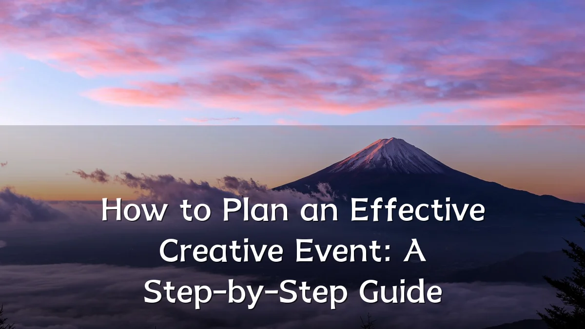 How to Plan an Effective Creative Event: A Step-by-Step Guide